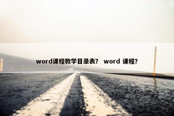 word课程教学目录表？ word 课程？