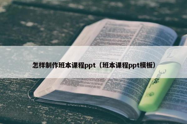 怎样制作班本课程ppt（班本课程ppt模板）