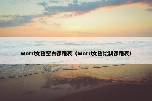 word文档空白课程表（word文档绘制课程表）