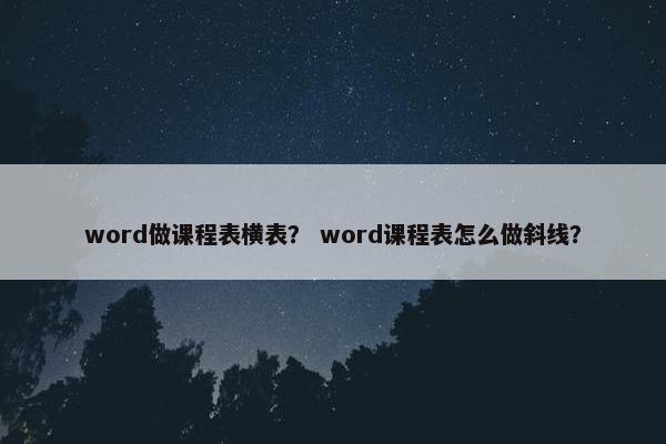 word做课程表横表？ word课程表怎么做斜线？