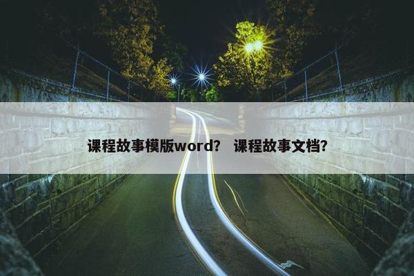课程故事模版word？ 课程故事文档？