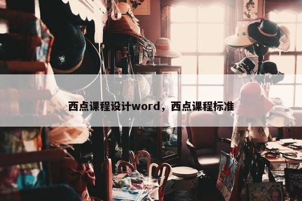 西点课程设计word，西点课程标准