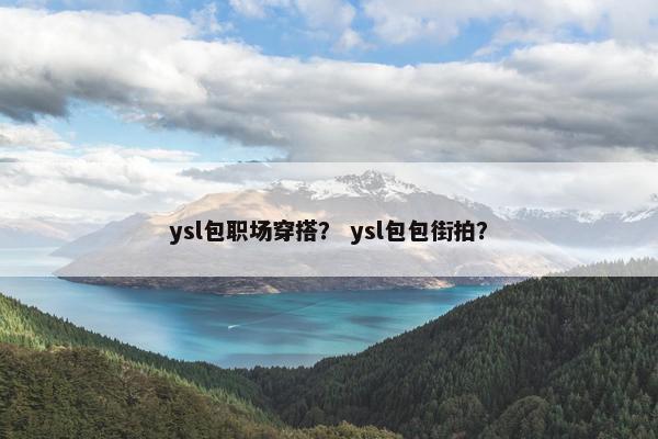 ysl包职场穿搭？ ysl包包街拍？