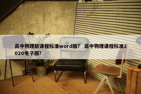 高中物理新课程标准word版？ 高中物理课程标准2020电子版？