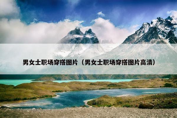 男女士职场穿搭图片（男女士职场穿搭图片高清）