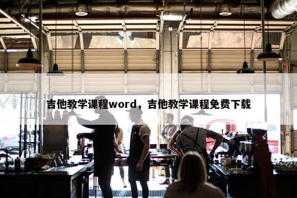 吉他教学课程word，吉他教学课程免费下载