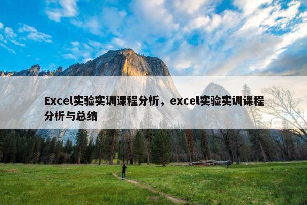 Excel实验实训课程分析，excel实验实训课程分析与总结