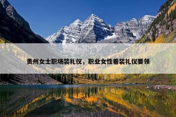 贵州女士职场装礼仪，职业女性着装礼仪要领
