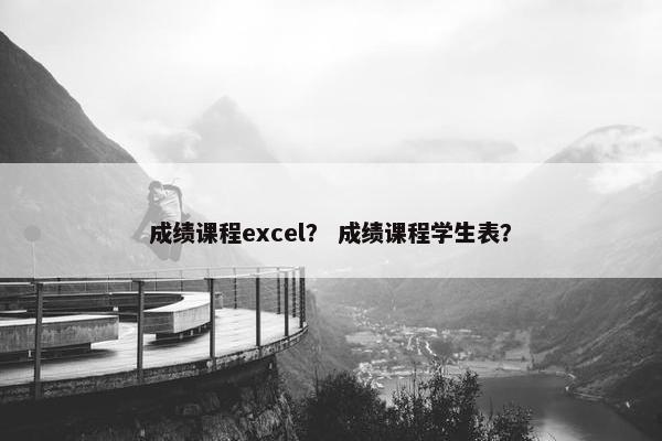 成绩课程excel？ 成绩课程学生表？