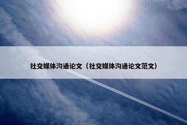 社交媒体沟通论文（社交媒体沟通论文范文）
