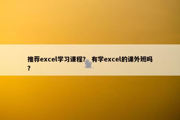 推荐excel学习课程？ 有学excel的课外班吗？