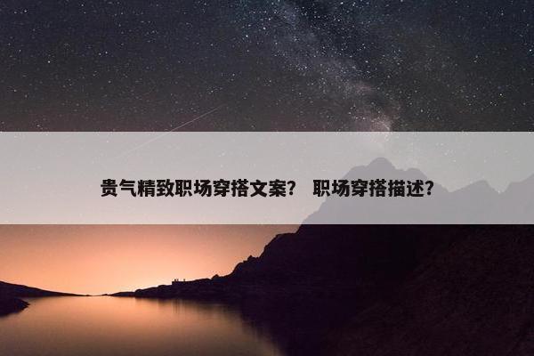 贵气精致职场穿搭文案？ 职场穿搭描述？