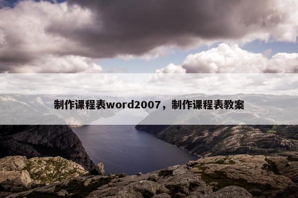 制作课程表word2007，制作课程表教案