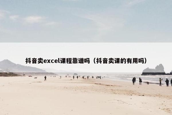 抖音卖excel课程靠谱吗（抖音卖课的有用吗）