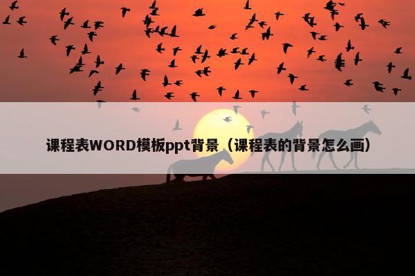 课程表WORD模板ppt背景（课程表的背景怎么画）