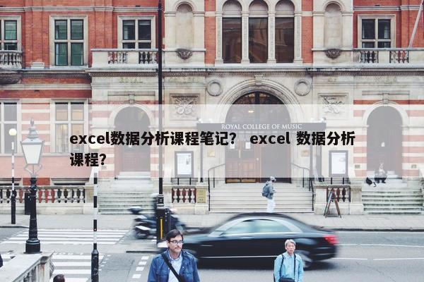 excel数据分析课程笔记？ excel 数据分析课程？