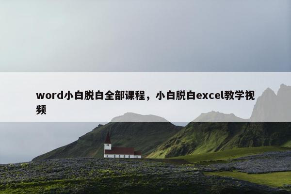 word小白脱白全部课程，小白脱白excel教学视频