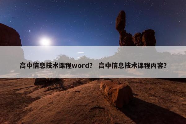 高中信息技术课程word？ 高中信息技术课程内容？