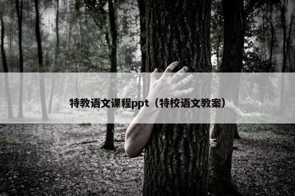 特教语文课程ppt（特校语文教案）