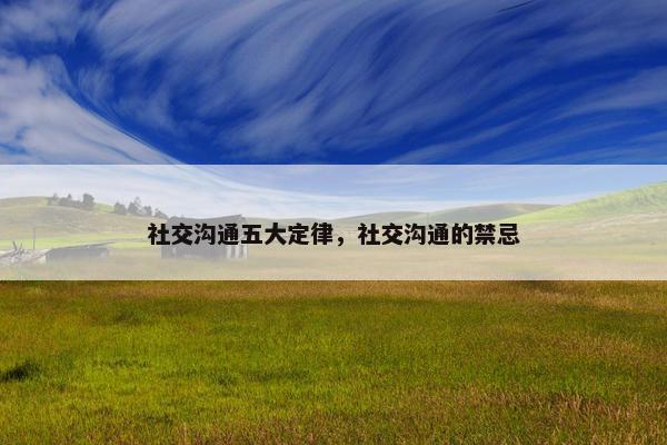 社交沟通五大定律，社交沟通的禁忌