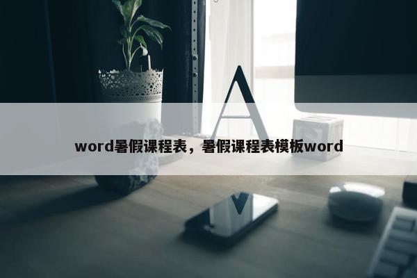word暑假课程表，暑假课程表模板word