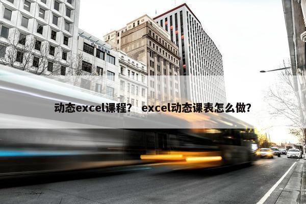 动态excel课程？ excel动态课表怎么做？