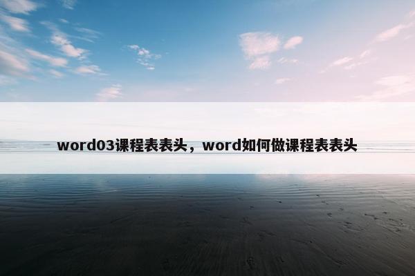 word03课程表表头，word如何做课程表表头