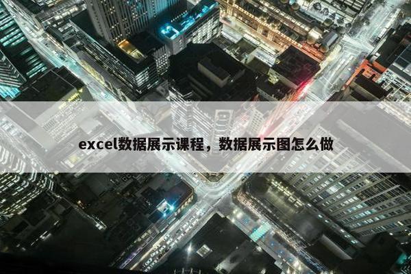 excel数据展示课程，数据展示图怎么做