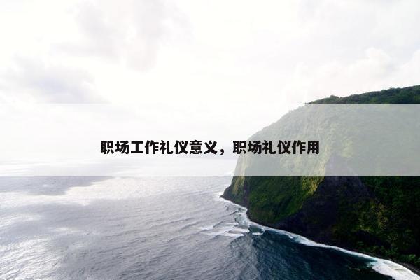 职场工作礼仪意义，职场礼仪作用