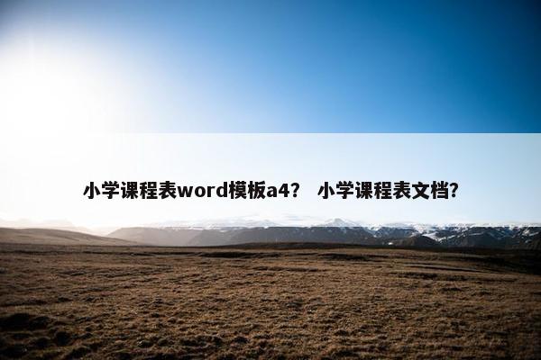 小学课程表word模板a4？ 小学课程表文档？