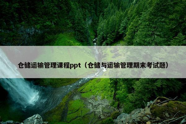 仓储运输管理课程ppt（仓储与运输管理期末考试题）