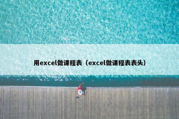 用excel做课程表（excel做课程表表头）