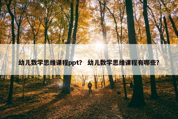 幼儿数学思维课程ppt？ 幼儿数学思维课程有哪些？